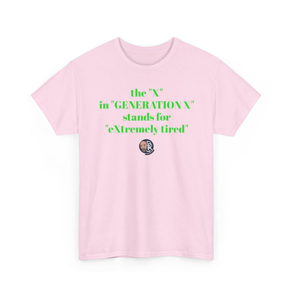 “The ‘X’ in ‘GENERATION X’ stands for ‘eXtremely tired’” Tee