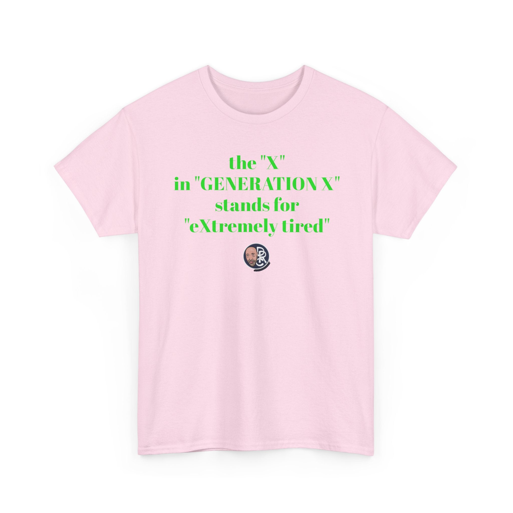 “The ‘X’ in ‘GENERATION X’ stands for ‘eXtremely tired’” Tee