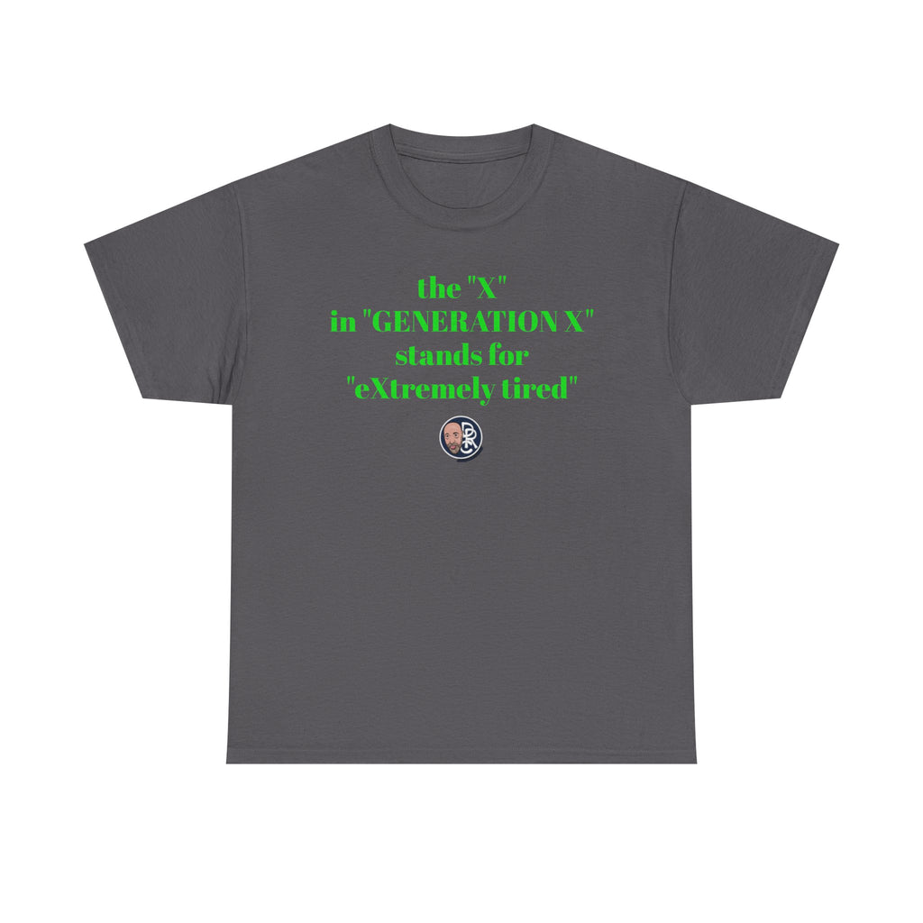 “The ‘X’ in ‘GENERATION X’ stands for ‘eXtremely tired’” Tee