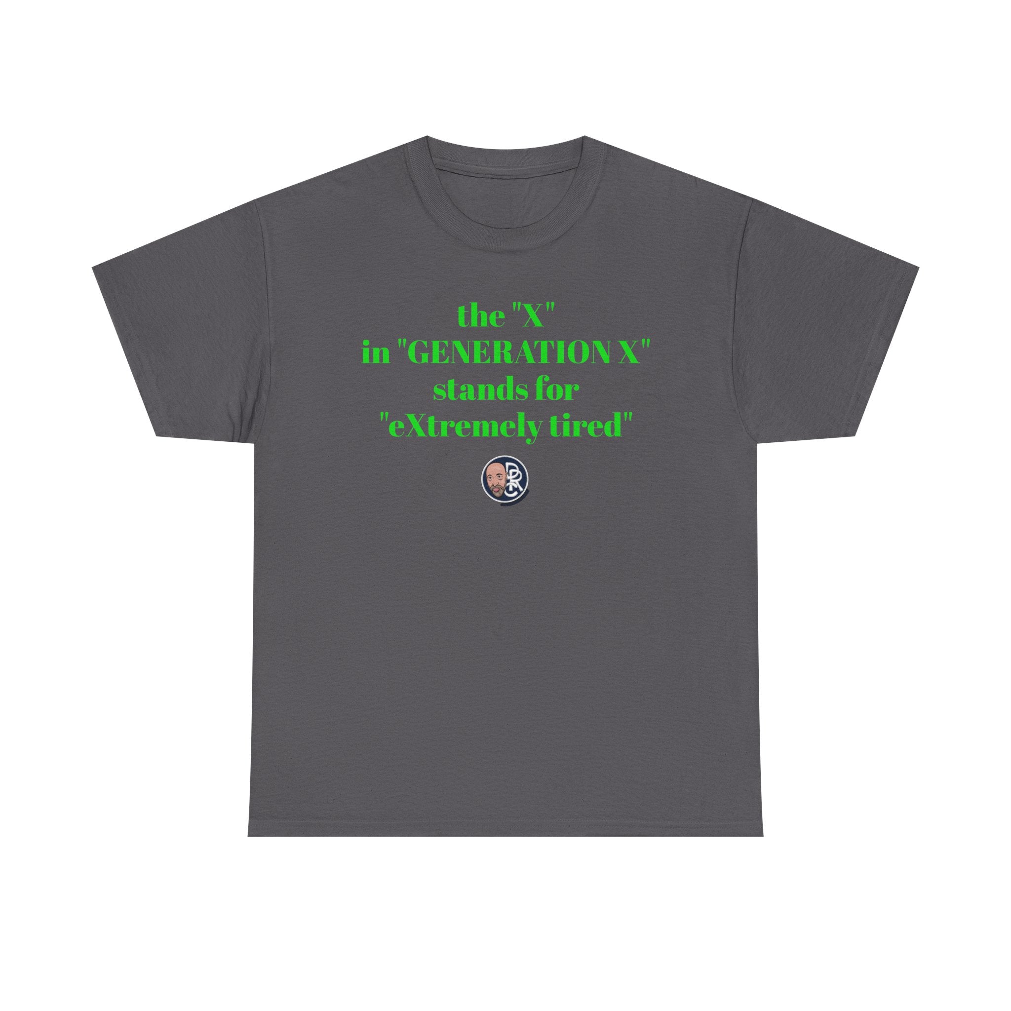 “The ‘X’ in ‘GENERATION X’ stands for ‘eXtremely tired’” Tee