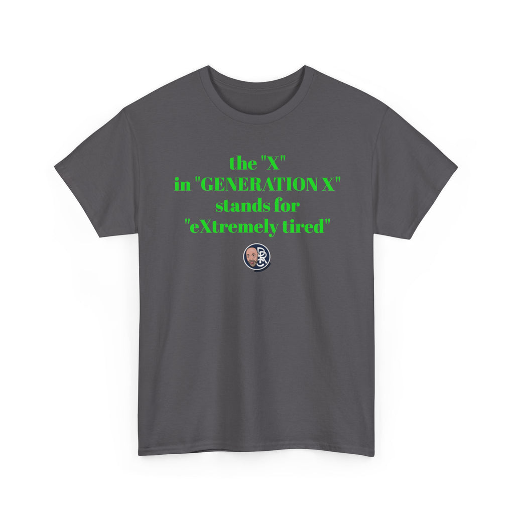 “The ‘X’ in ‘GENERATION X’ stands for ‘eXtremely tired’” Tee