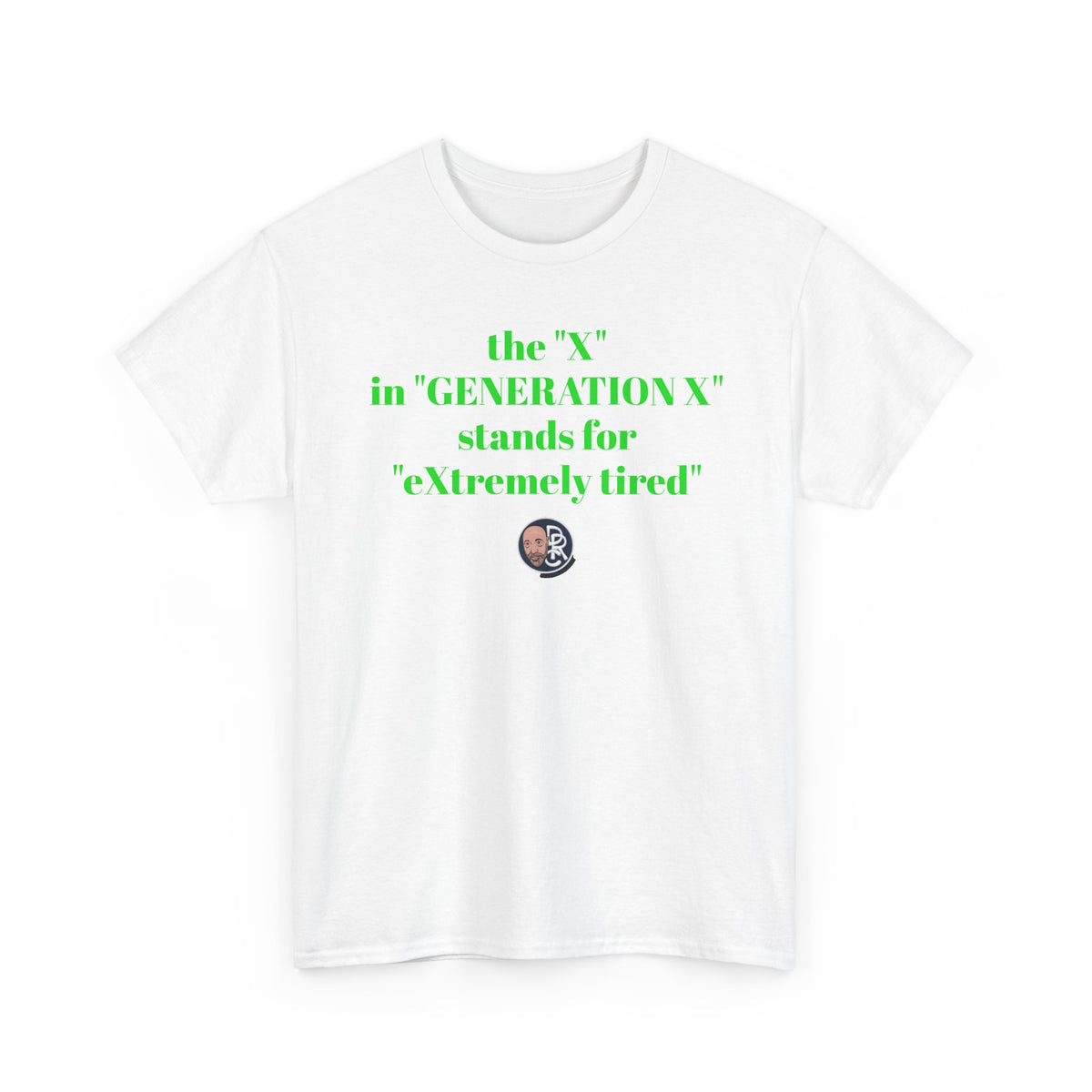 “The ‘X’ in ‘GENERATION X’ stands for ‘eXtremely tired’” Tee
