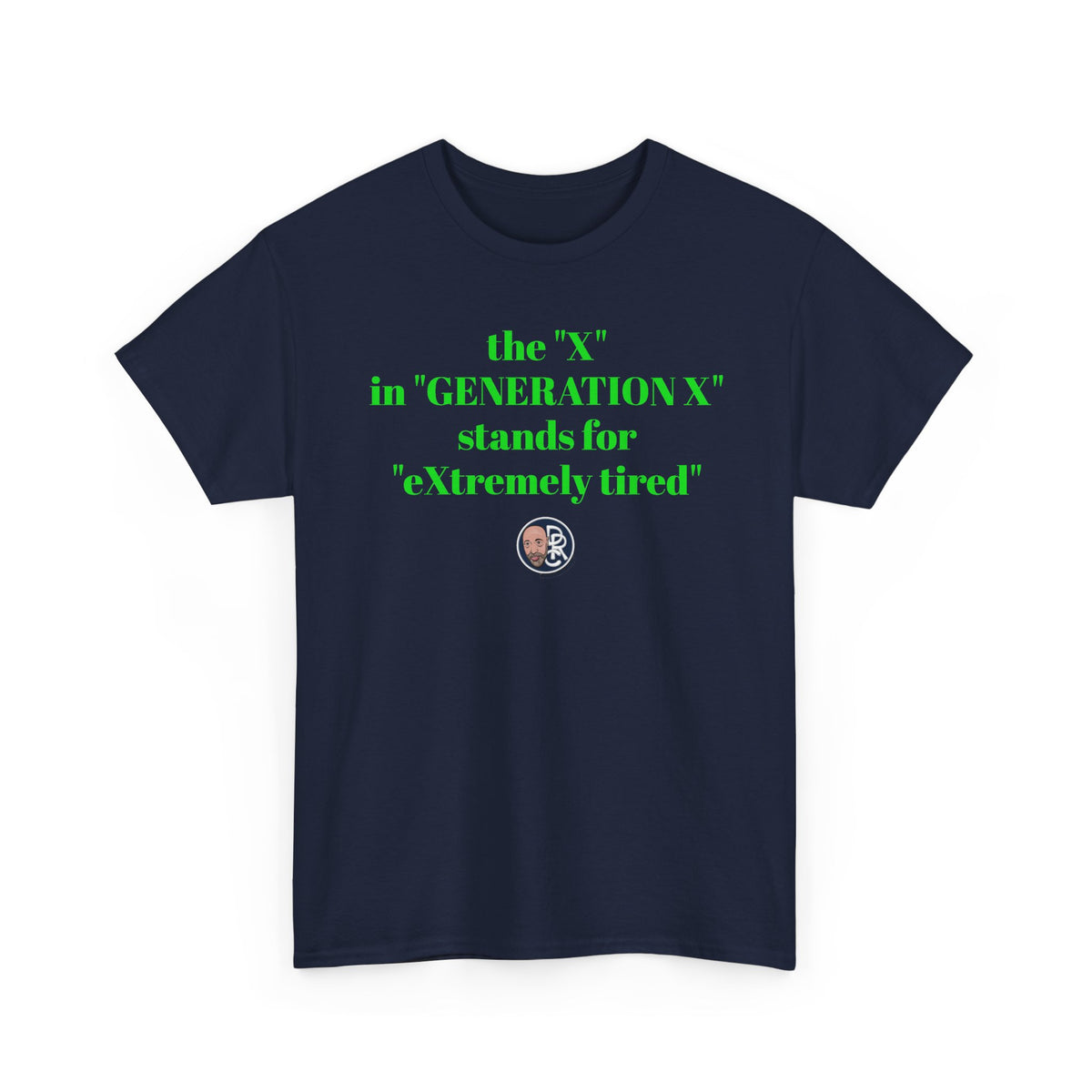 “The ‘X’ in ‘GENERATION X’ stands for ‘eXtremely tired’” Tee