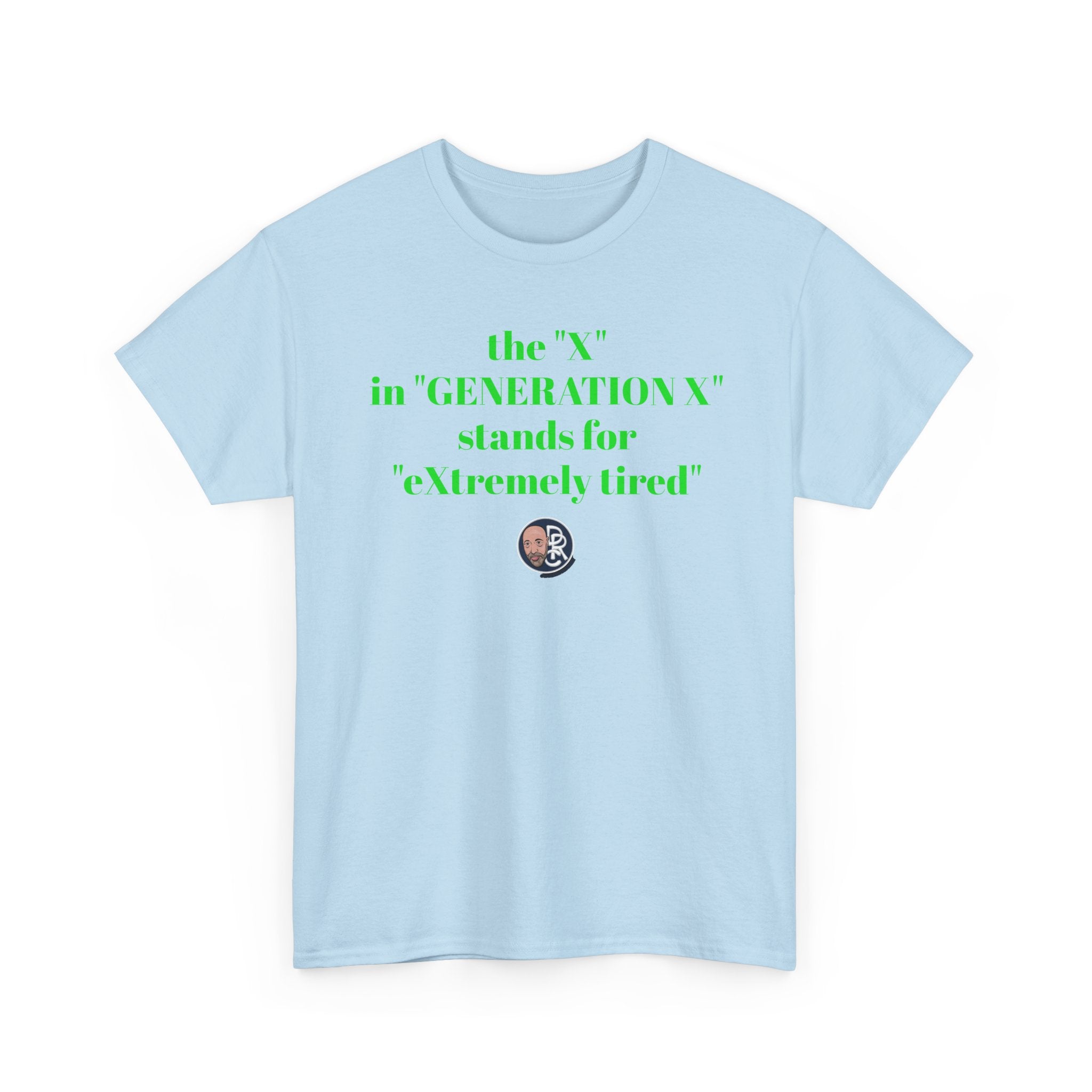 “The ‘X’ in ‘GENERATION X’ stands for ‘eXtremely tired’” Tee