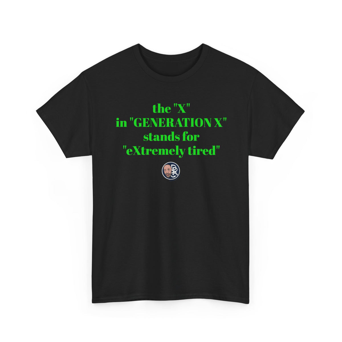 “The ‘X’ in ‘GENERATION X’ stands for ‘eXtremely tired’” Tee