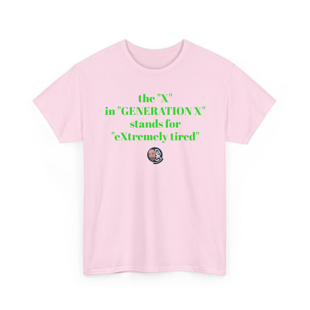 “The ‘X’ in ‘GENERATION X’ stands for ‘eXtremely tired’” Tee