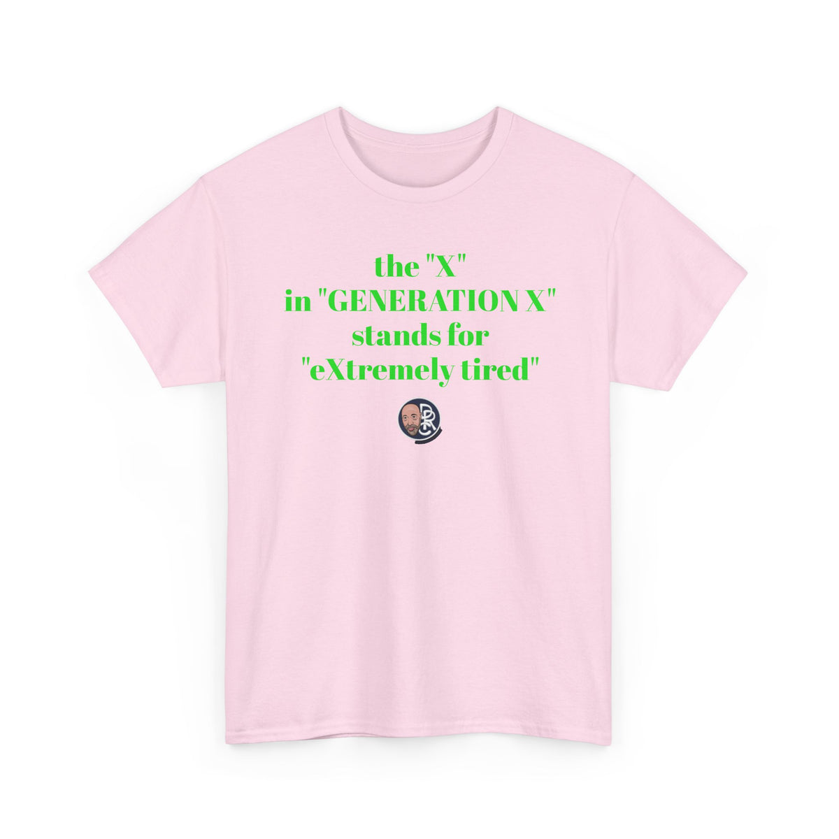 “The ‘X’ in ‘GENERATION X’ stands for ‘eXtremely tired’” Tee