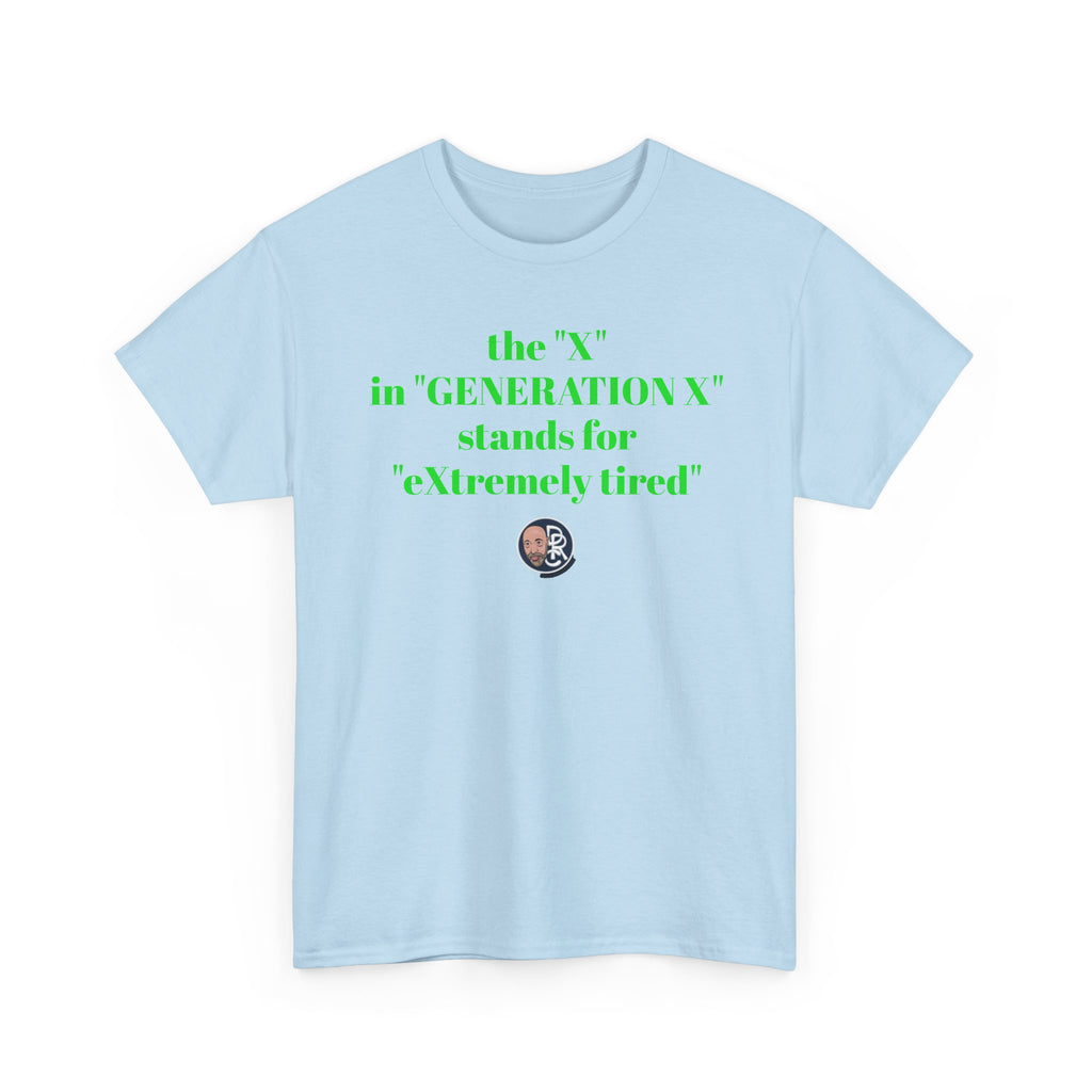 “The ‘X’ in ‘GENERATION X’ stands for ‘eXtremely tired’” Tee