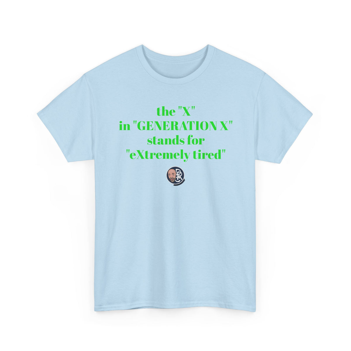 “The ‘X’ in ‘GENERATION X’ stands for ‘eXtremely tired’” Tee