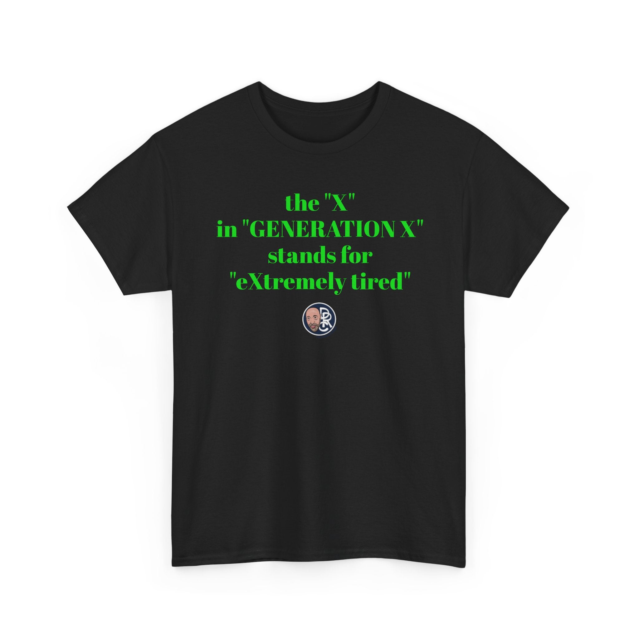 “The ‘X’ in ‘GENERATION X’ stands for ‘eXtremely tired’” Tee